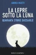 La lepre sotto la luna. Quaranta storie bassaiole