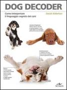 Dog decoder. Come interpretare il linguaggio segreto dei cani