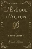 L'Évêque d'Autun, Vol. 2 (Classic Reprint)