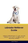 Labrador Retriever Guide Labrador Retriever Guide Includes: Labrador Retriever Training, Diet, Socializing, Care, Grooming, Breeding and More