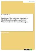 Leasing als Alternative zur klassischen Kreditfinanzierung. Eine Analyse der Unterschiede mit Beispielrechnungen