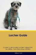 Lurcher Guide Lurcher Guide Includes: Lurcher Training, Diet, Socializing, Care, Grooming, Breeding and More