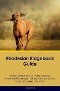 Rhodesian Ridgeback Guide Rhodesian Ridgeback Guide Includes: Rhodesian Ridgeback Training, Diet, Socializing, Care, Grooming, Breeding and More