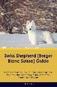 Swiss Shepherd (Berger Blanc Suisse) Guide Swiss Shepherd Guide Includes: Swiss Shepherd Training, Diet, Socializing, Care, Grooming, Breeding and Mor