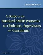 A Guide to the Standard EMDR Protocols for Clinicians, Supervisors, and Consultants