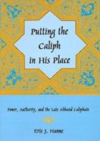 Putting the Caliph in His Place: Power, Authority, and the Late Abbasid Caliphate