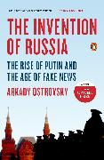The Invention of Russia: The Rise of Putin and the Age of Fake News