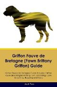 Griffon Fauve de Bretagne (Fawn Brittany Griffon) Guide Griffon Fauve de Bretagne Guide Includes: Griffon Fauve de Bretagne Training, Diet, Socializin
