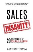 Sales Insanity: 20 True Stories of Epic Sales Blunders (and how to avoid them yourself)