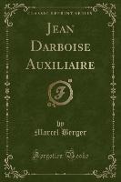 Jean Darboise Auxiliaire (Classic Reprint)