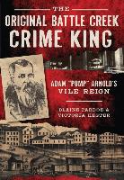 The Original Battle Creek Crime King: Adam "Pump" Arnold's Vile Reign