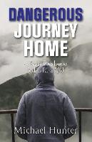 Dangerous Journey Home: A Prodigal Son's Journey Back to Father God