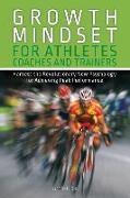 Growth Mindset for Athletes, Coaches and Trainers: Harness the Revolutionary New Psychology for Achieving Peak Performance