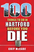 100 Things to Do in Hartford Before You Die