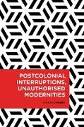 Postcolonial Interruptions, Unauthorised Modernities