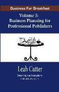 Business for Breakfast, Volume 5: Business Planning for Professional Publishers