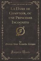 La Dame de Comptoir, ou une Princesse Incognito, Vol. 1 (Classic Reprint)
