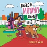 WHERE IS MOMMY WHEN I NEED HER