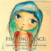 Finding Grace: the path to acceptance: Discover your personal meaning of grace with this illustrated book for adults