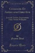 Canadiens Et Américains Chez Eux: Journal, Lettres, Impressions d'Une Artiste Française (Classic Reprint)