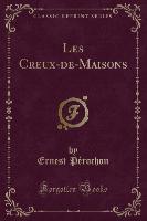 Les Creux-de-Maisons (Classic Reprint)