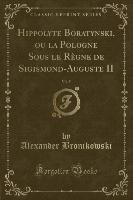 Hippolyte Boratynski, ou la Pologne Sous le Règne de Sigismond-Auguste II, Vol. 5 (Classic Reprint)