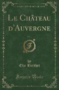 Le Château d'Auvergne, Vol. 1 (Classic Reprint)