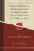 Annual Report of the Department of Agriculture of the Province of Alberta, 1914 (Classic Reprint)
