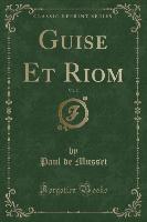 Guise Et Riom, Vol. 2 (Classic Reprint)