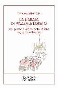 La libraia di piazzale Loreto. Vie, piazze e storie di Milano in guerra e liberata