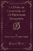 La Dame de Comptoir, ou un Princesse Incognito, Vol. 2 (Classic Reprint)