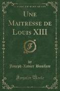 Une Maitresse de Louis XIII, Vol. 1 (Classic Reprint)