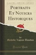 Portraits Et Notices Historiques (Classic Reprint)