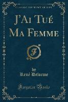 J'Ai Tué Ma Femme (Classic Reprint)