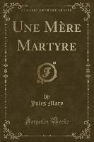 Une Mère Martyre (Classic Reprint)