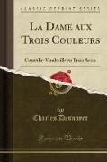 La Dame Aux Trois Couleurs: Comédie-Vaudeville En Trois Actes (Classic Reprint)