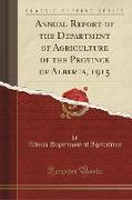 Annual Report of the Department of Agriculture of the Province of Alberta, 1915 (Classic Reprint)