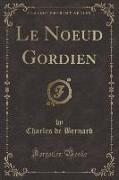 Le Noeud Gordien (Classic Reprint)