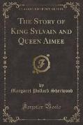 The Story of King Sylvain and Queen Aimée (Classic Reprint)