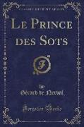 Le Prince des Sots (Classic Reprint)