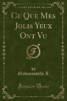 Ce Que Mes Jolis Yeux Ont Vu (Classic Reprint)