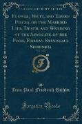 Flower, Fruit, and Thorn Pieces, or the Married Life, Death, and Wedding of the Advocate of the Poor, Firmian Stanislaus Siebenkäs, Vol. 1 of 2 (Classic Reprint)