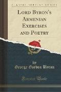 Lord Byron's Armenian Exercises and Poetry (Classic Reprint)