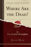 Where Are the Dead? (Classic Reprint)