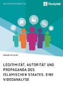 Legitimität, Autorität und Propaganda des Islamischen Staates. Eine Videoanalyse