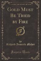 Gold Must Be Tried by Fire (Classic Reprint)