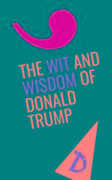 The Wit and Wisdom of Donald Trump