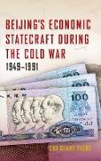 Beijing's Economic Statecraft During the Cold War, 1949-1991