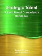Strategic Talent - A Recruitment Competency Handbook