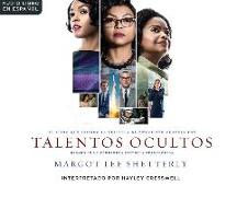 Talentos Ocultas: El Sueno Americano y la Historia Jamas Contada de las Mujeres Matematicas Afroamericanas Que Ayudaro = Hidden Figures